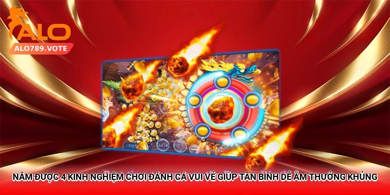 Nắm được 4 kinh nghiệm chơi Đánh Cá Vui Vẻ giúp tân binh dễ ẵm thưởng khủng